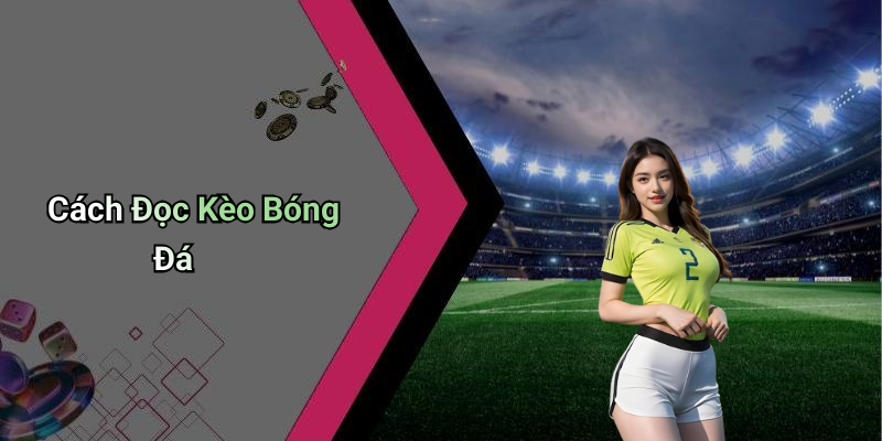 Cách Đọc Kèo Bóng Đá