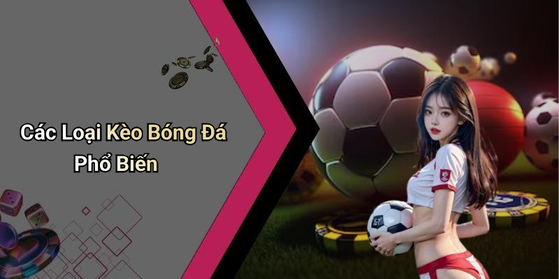Các Loại Kèo Bóng Đá Phổ Biến