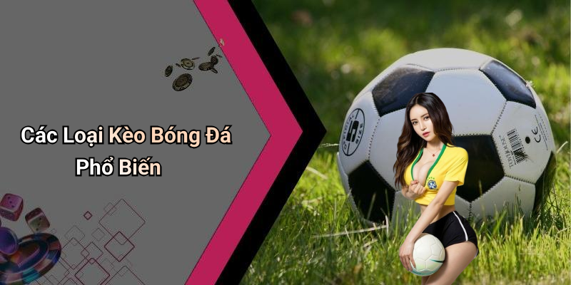 Các Loại Kèo Bóng Đá Phổ Biến