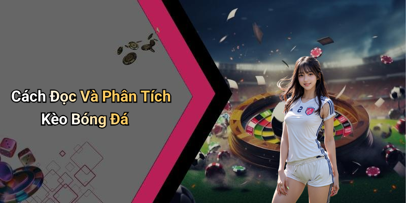 Cách Đọc Và Phân Tích Kèo Bóng Đá