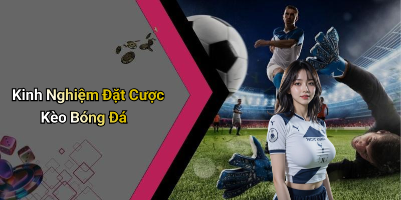 Kinh Nghiệm Đặt Cược Kèo Bóng Đá