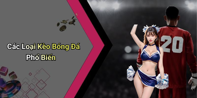 Các Loại Kèo Bóng Đá Phổ Biến