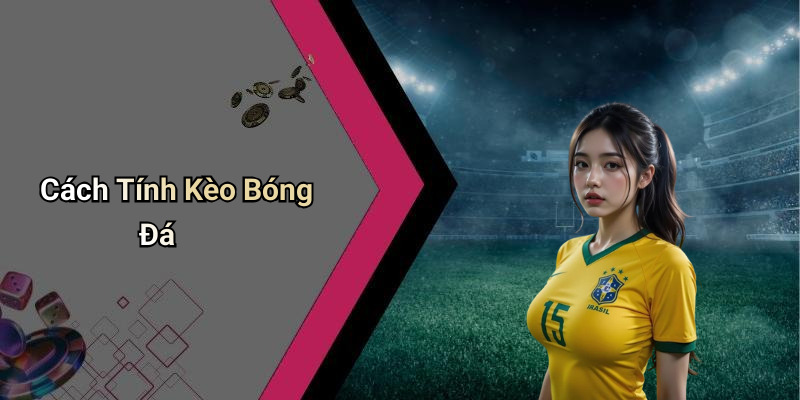 Cách Tính Kèo Bóng Đá