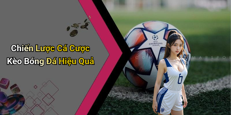 Chiến Lược Cá Cược Kèo Bóng Đá Hiệu Quả