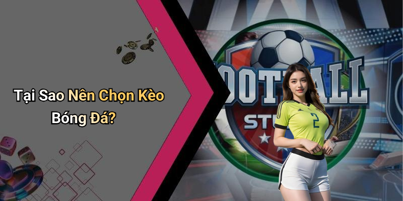 Tại Sao Nên Chọn Kèo Bóng Đá?