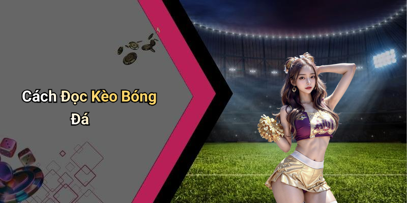 Cách Đọc Kèo Bóng Đá