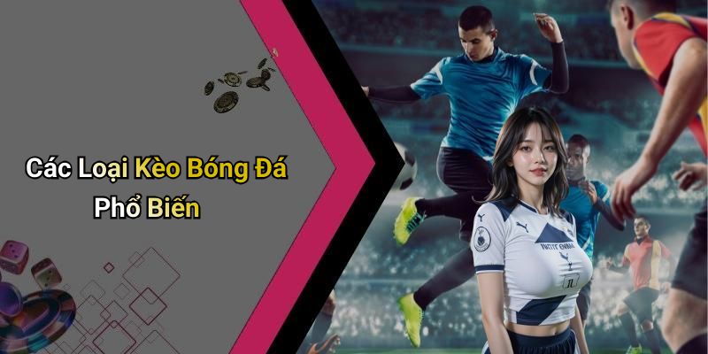 Các Loại Kèo Bóng Đá Phổ Biến