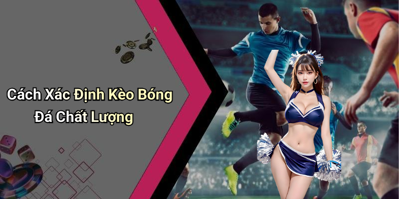 Cách Xác Định Kèo Bóng Đá Chất Lượng