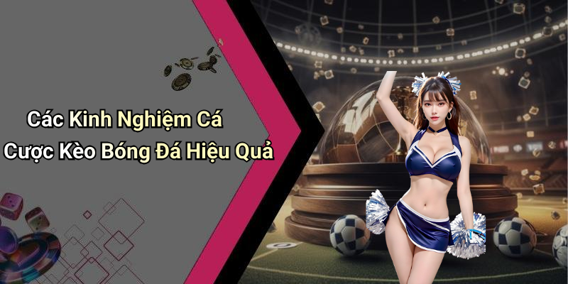 Các Kinh Nghiệm Cá Cược Kèo Bóng Đá Hiệu Quả