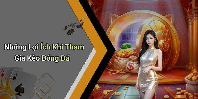 Những Lợi Ích Khi Tham Gia Kèo Bóng Đá