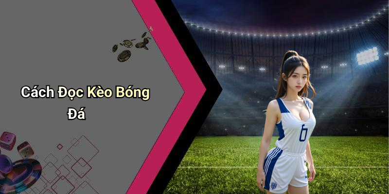 Cách Đọc Kèo Bóng Đá