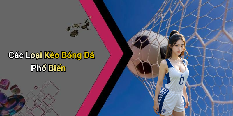 Các Loại Kèo Bóng Đá Phổ Biến