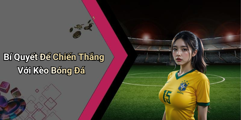 Bí Quyết Để Chiến Thắng Với Kèo Bóng Đá