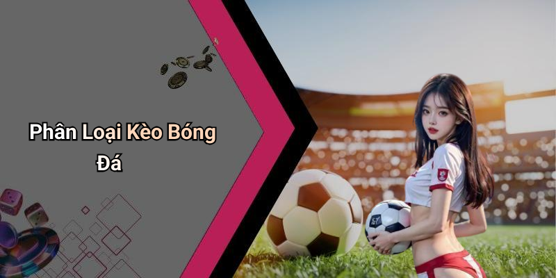Phân Loại Kèo Bóng Đá