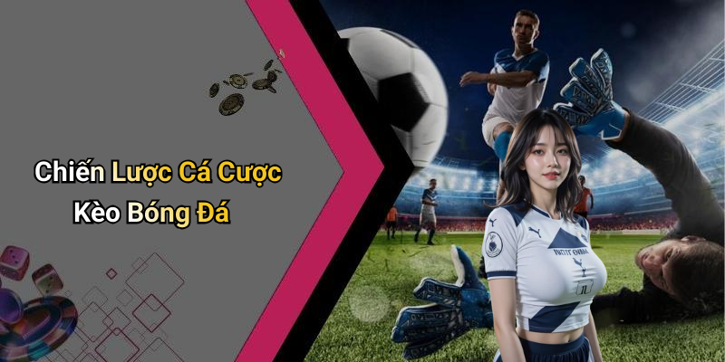 Chiến Lược Cá Cược Kèo Bóng Đá
