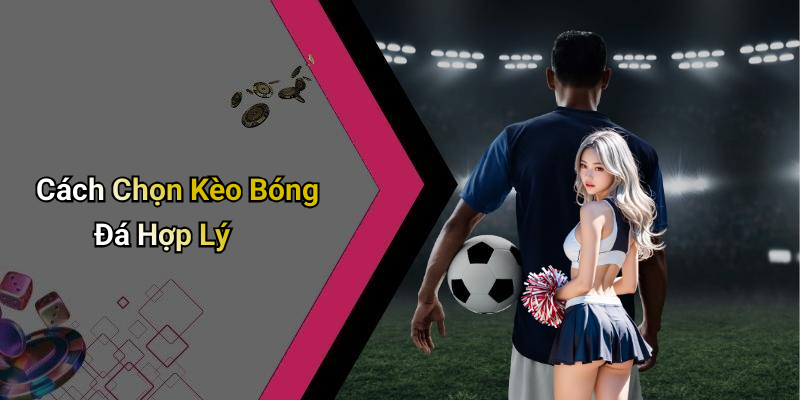 Kèo Bóng Đá: Tìm Hiểu Và Cách Chọn Kèo Hợp Lý 5 Cách Chọn Kèo Bóng Đá Hợp Lý