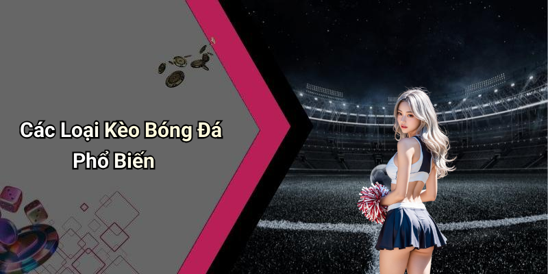 Các Loại Kèo Bóng Đá Phổ Biến