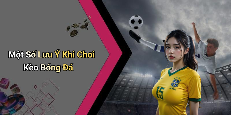 Một Số Lưu Ý Khi Chơi Kèo Bóng Đá