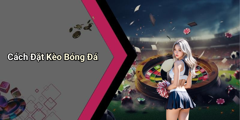 Cách Đặt Kèo Bóng Đá