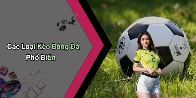 Các Loại Kèo Bóng Đá Phổ Biến