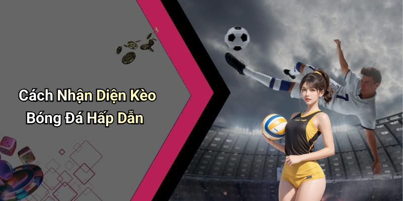 Cách Nhận Diện Kèo Bóng Đá Hấp Dẫn