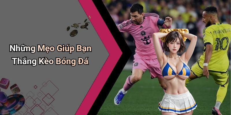 Những Mẹo Giúp Bạn Thắng Kèo Bóng Đá