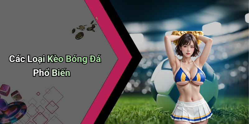 Các Loại Kèo Bóng Đá Phổ Biến