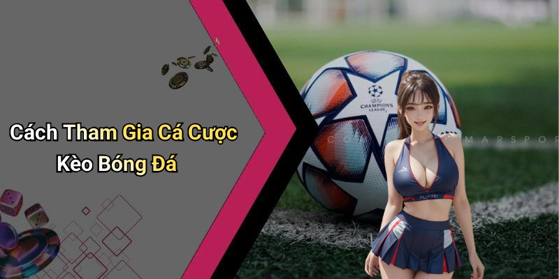 Cách Tham Gia Cá Cược Kèo Bóng Đá