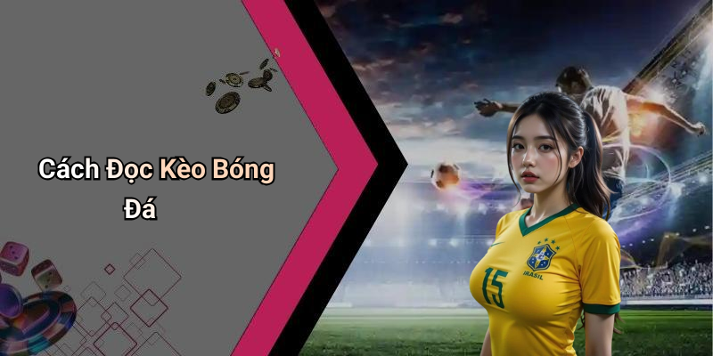 Cách Đọc Kèo Bóng Đá