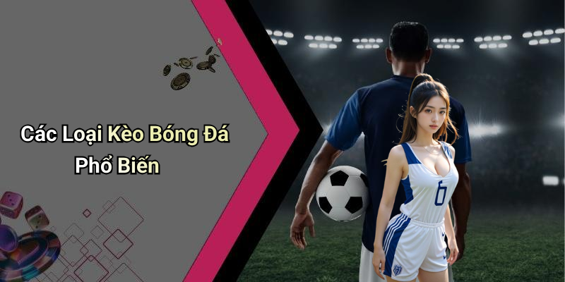Các Loại Kèo Bóng Đá Phổ Biến