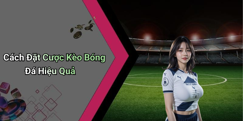 Kèo Bóng Đá: Tìm Hiểu Những Thông Tin Cần Thiết Cho Người Đam Mê 5 Cách Đặt Cược Kèo Bóng Đá Hiệu Quả