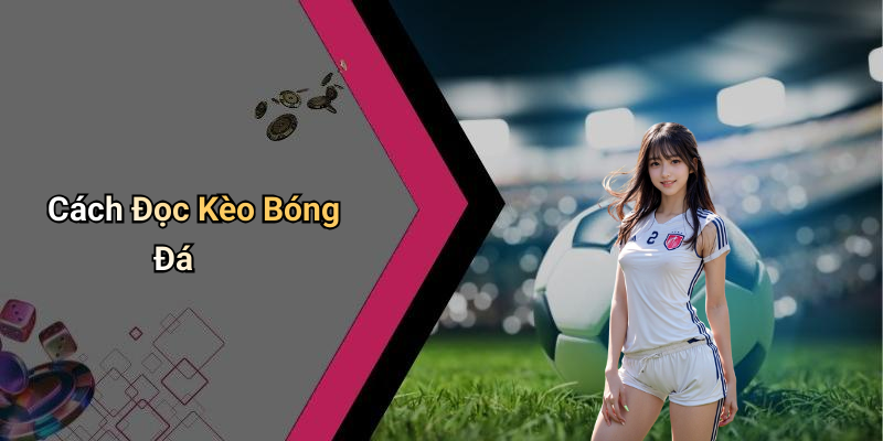 Cách Đọc Kèo Bóng Đá