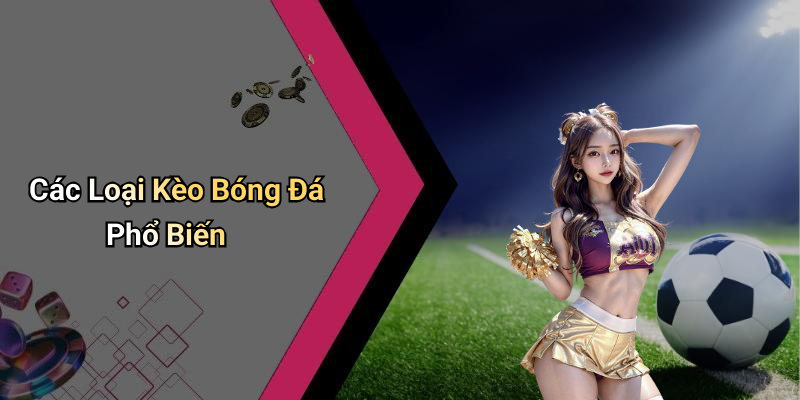 Các Loại Kèo Bóng Đá Phổ Biến