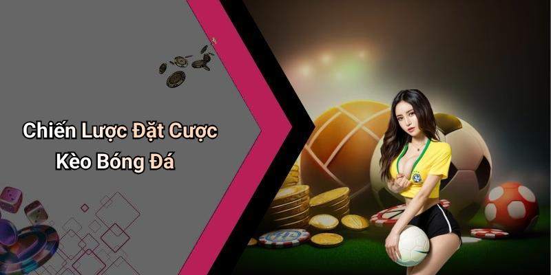 Chiến Lược Đặt Cược Kèo Bóng Đá