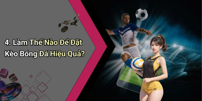 4. Làm Thế Nào Để Đặt Kèo Bóng Đá Hiệu Quả?