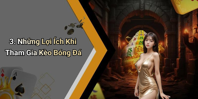 3. Những Lợi Ích Khi Tham Gia Kèo Bóng Đá