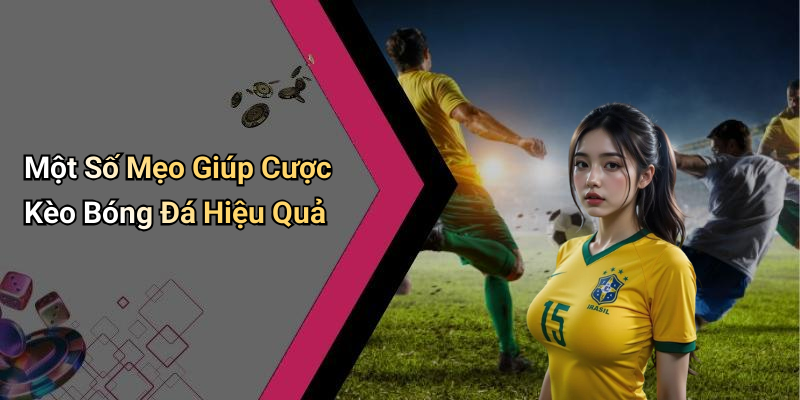 Một Số Mẹo Giúp Cược Kèo Bóng Đá Hiệu Quả