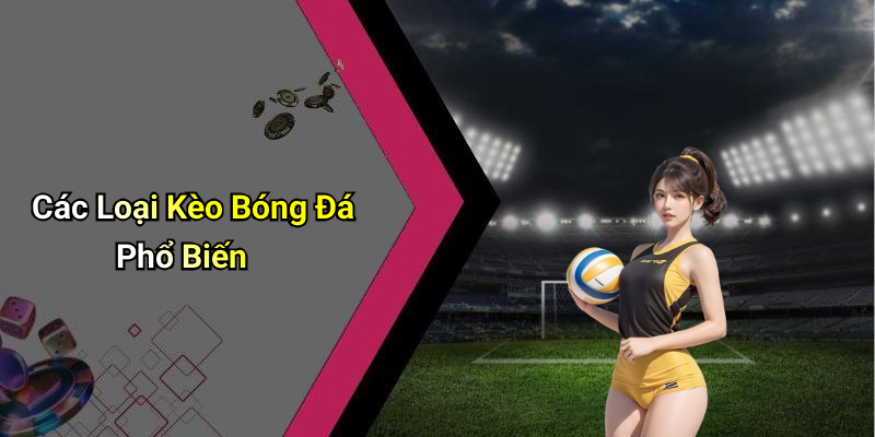 Các Loại Kèo Bóng Đá Phổ Biến