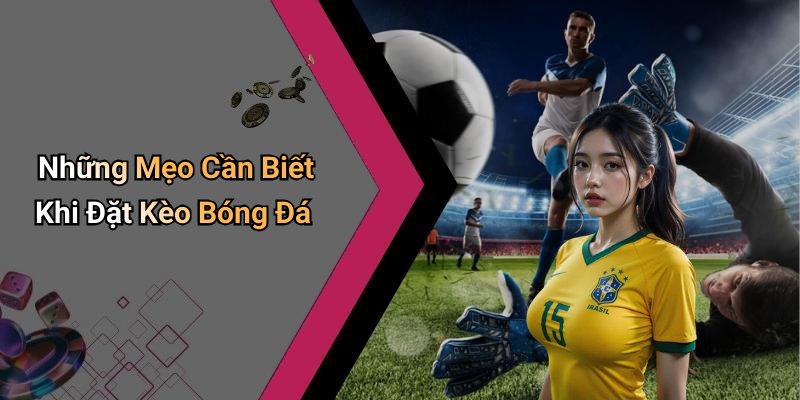Những Mẹo Cần Biết Khi Đặt Kèo Bóng Đá