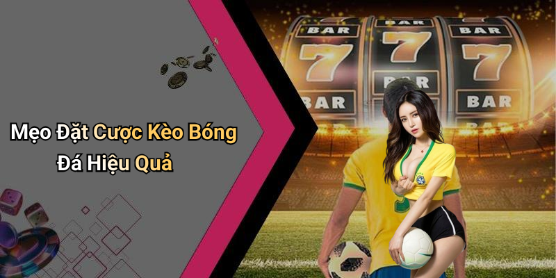 Mẹo Đặt Cược Kèo Bóng Đá Hiệu Quả