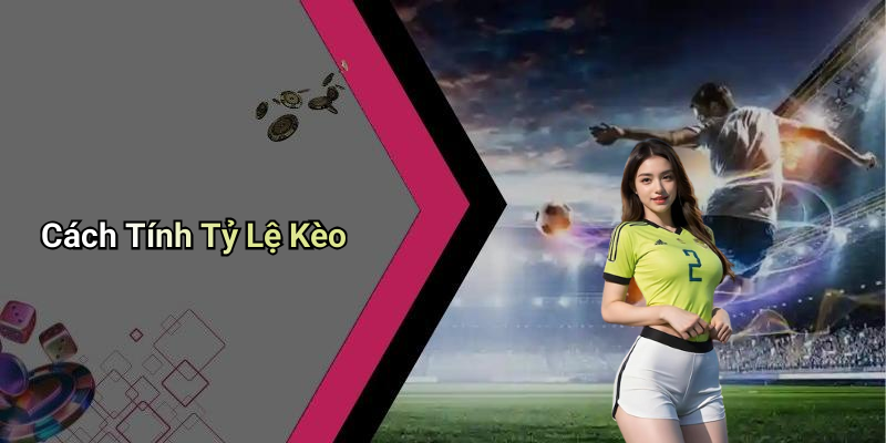 Cách Tính Tỷ Lệ Kèo