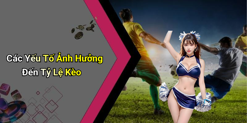 Các Yếu Tố Ảnh Hưởng Đến Tỷ Lệ Kèo