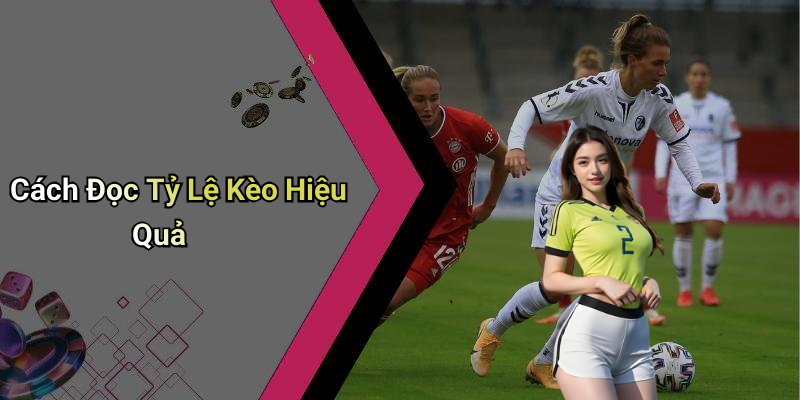 Cách Đọc Tỷ Lệ Kèo Hiệu Quả