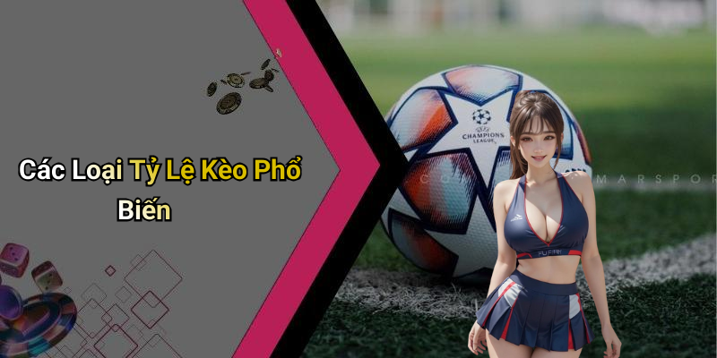 Các Loại Tỷ Lệ Kèo Phổ Biến