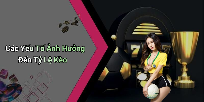 Các Yếu Tố Ảnh Hưởng Đến Tỷ Lệ Kèo