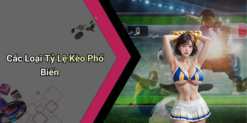 Các Loại Tỷ Lệ Kèo Phổ Biến