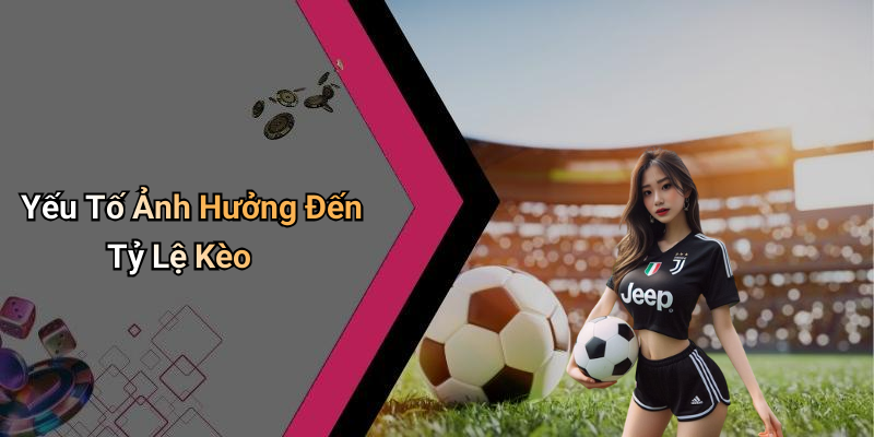 Yếu Tố Ảnh Hưởng Đến Tỷ Lệ Kèo