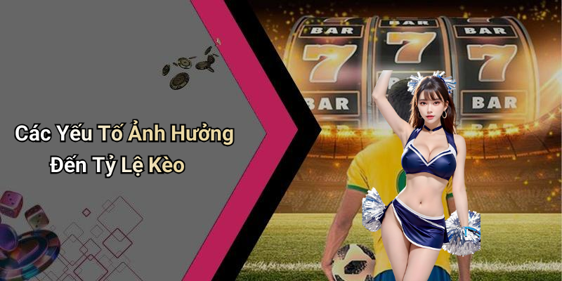Các Yếu Tố Ảnh Hưởng Đến Tỷ Lệ Kèo