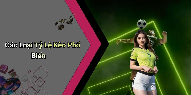 Các Loại Tỷ Lệ Kèo Phổ Biến