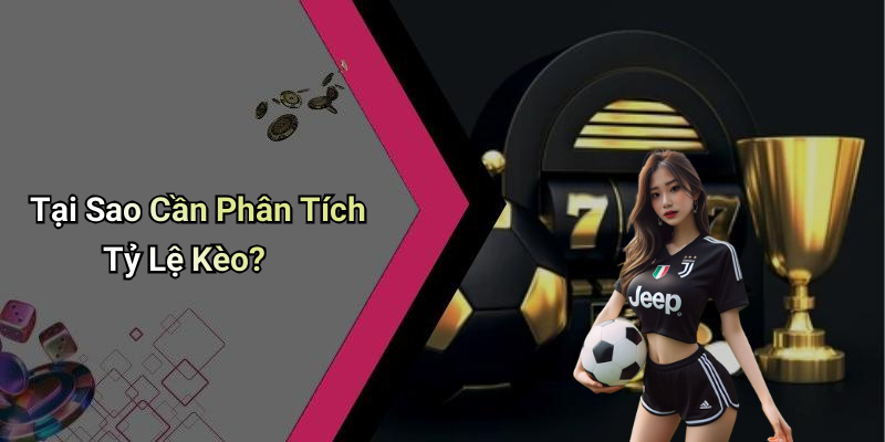 Tại Sao Cần Phân Tích Tỷ Lệ Kèo?